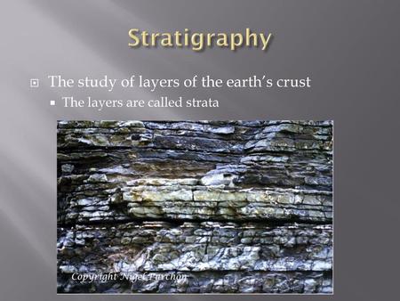 Stratigraphy The study of layers of the earth’s crust