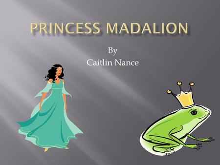 Princess Madalion By Caitlin Nance.