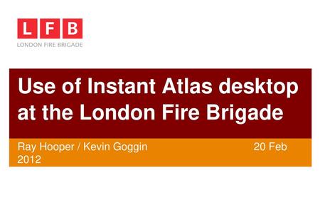 Use of Instant Atlas desktop at the London Fire Brigade