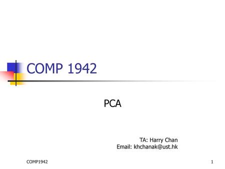 COMP 1942 PCA TA: Harry Chan Email: khchanak@ust.hk COMP1942.