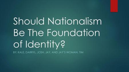 Should Nationalism Be The Foundation of Identity?