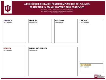 A REDESIGNED RESEARCH POSTER TEMPLATE FOR 2017 (56x42) POSTER TITLE IN FRANKLIN GOTHIC DEMI CONDENSED Terry Wilson, J.D. M.A., Indiana University School.