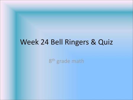 Week 24 Bell Ringers & Quiz