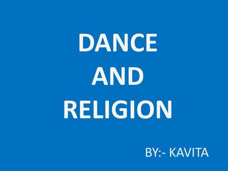 DANCE AND RELIGION BY:- KAVITA.