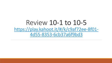 Review 10-1 to 10-5 https://play. kahoot