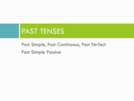 PAST TENSES Past Simple, Past Continuous, Past Perfect