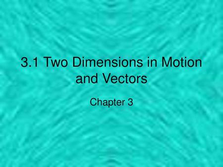 3.1 Two Dimensions in Motion and Vectors