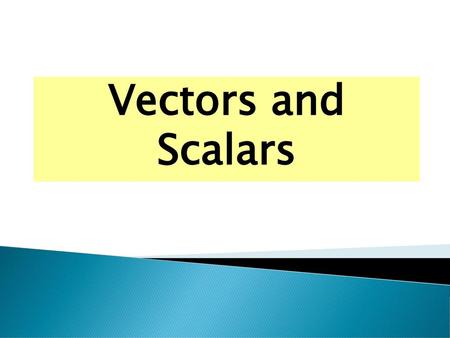 Vectors and Scalars.