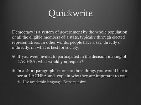 Quickwrite Democracy is a system of government by the whole population or all the eligible members of a state, typically through elected representatives.