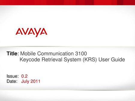 Title: Mobile Communication 3100 Keycode Retrieval System (KRS) User Guide Issue:	 0.2 Date: 	 July 2011 Hi and welcome to the Order Centre.