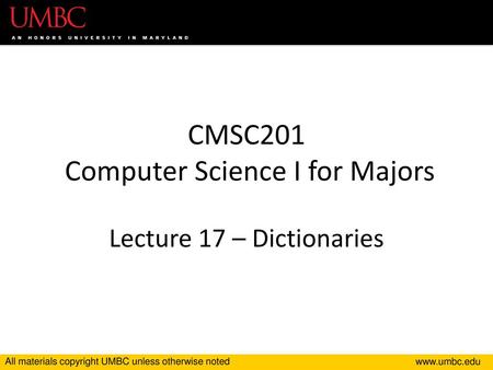 CMSC201 Computer Science I for Majors Lecture 17 – Dictionaries