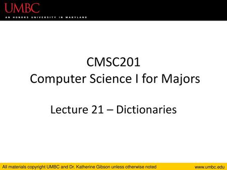 CMSC201 Computer Science I for Majors Lecture 21 – Dictionaries