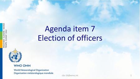 Agenda item 7 Election of officers cbs-16@wmo.int.