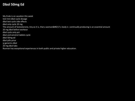 Dbol 50mg Ed My Endo is on vacation this week test tren dbol cycle dosage dbol test cycle side effects dbol only cycle 20 mg The amount of testosterone,