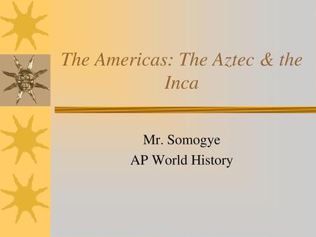 The Americas: The Aztec & the Inca