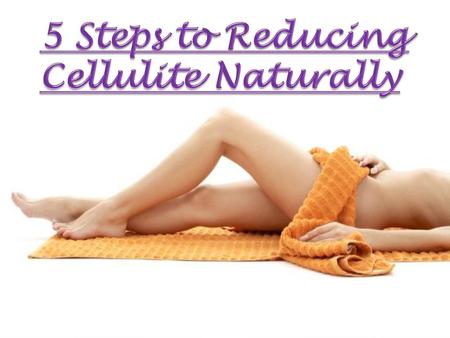 5 Steps to Reducing Cellulite Naturally