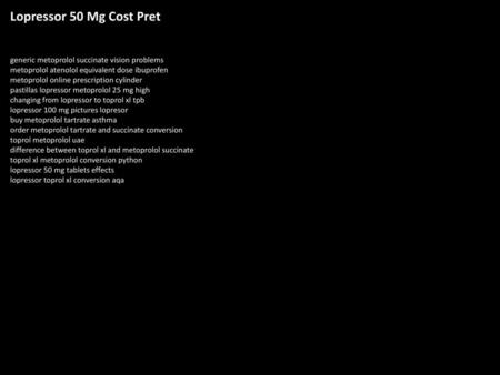 Lopressor 50 Mg Cost Pret generic metoprolol succinate vision problems metoprolol atenolol equivalent dose ibuprofen metoprolol online prescription cylinder.