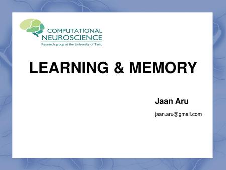 LEARNING & MEMORY Jaan Aru jaan.aru@gmail.com.