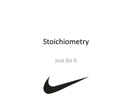 Stoichiometry Just Do It.