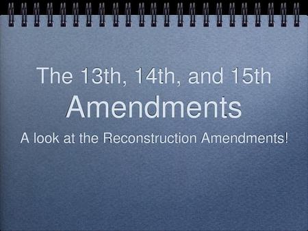 The 13th, 14th, and 15th Amendments