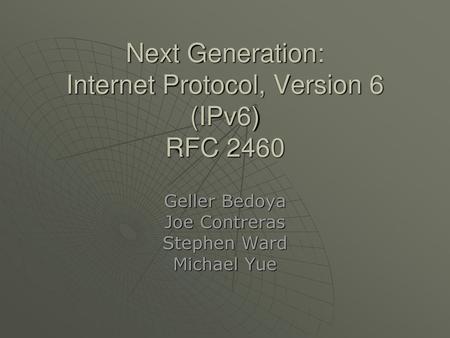 Next Generation: Internet Protocol, Version 6 (IPv6) RFC 2460