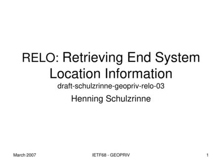 RELO: Retrieving End System Location Information draft-schulzrinne-geopriv-relo-03 Henning Schulzrinne March 2007 IETF68 - GEOPRIV.