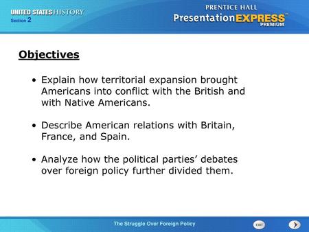 Objectives Explain how territorial expansion brought Americans into conflict with the British and with Native Americans. Describe American relations with.