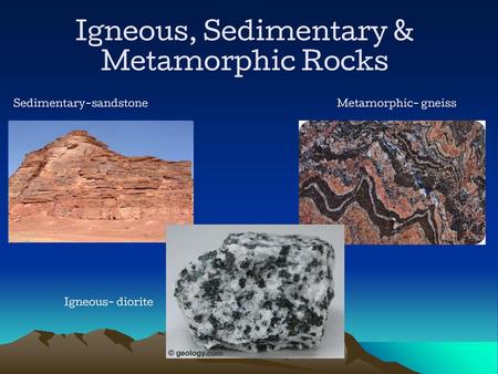 Igneous, Sedimentary & Metamorphic Rocks