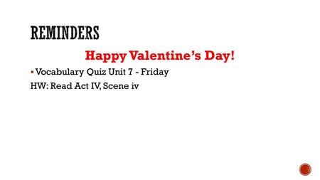 Reminders Happy Valentine’s Day! Vocabulary Quiz Unit 7 - Friday