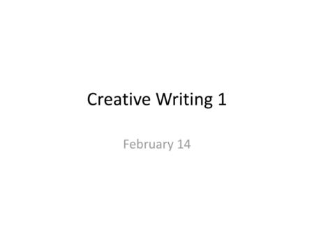 Creative Writing 1 February 14.