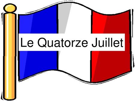 Le Quatorze Juillet.