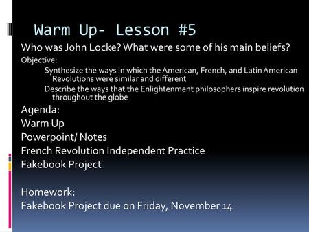 Warm Up- Lesson #5 Who was John Locke? What were some of his main beliefs? Objective: Synthesize the ways in which the American, French, and Latin American.