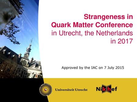 Strangeness in Quark Matter Conference in Utrecht, the Netherlands in 2017 Approved by the IAC on 7 July 2015.