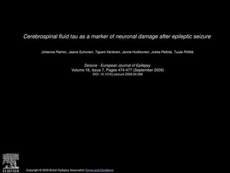 Cerebrospinal fluid tau as a marker of neuronal damage after epileptic seizure  Johanna Palmio, Jaana Suhonen, Tapani Keränen, Janne Hulkkonen, Jukka Peltola,