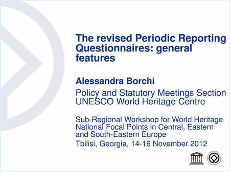 The revised Periodic Reporting Questionnaires: general features Alessandra Borchi Policy and Statutory Meetings Section UNESCO World Heritage Centre.