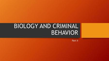 BIOLOGY AND CRIMINAL BEHAVIOR