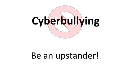 Cyberbullying Be an upstander!.