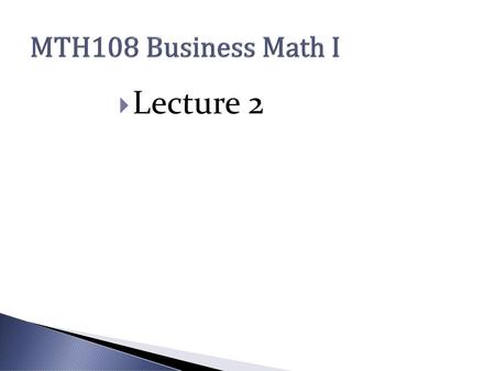 MTH108 Business Math I Lecture 2.