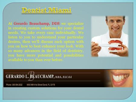 Dentist Miami At Gerardo Beauchamp, DDS we specialize in creating custom solutions for your dental needs. We take every case individually. We listen to.