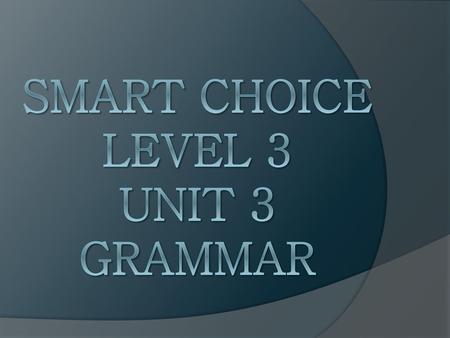 Smart Choice Level 3 Unit 3 Grammar