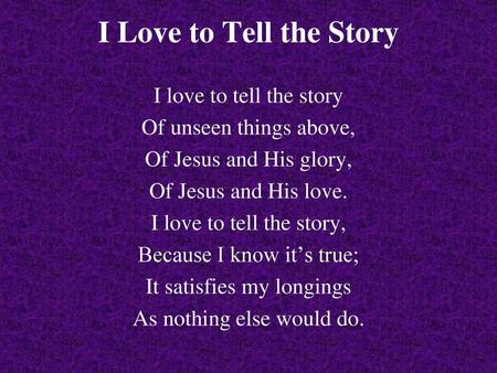 I Love to Tell the Story I love to tell the story