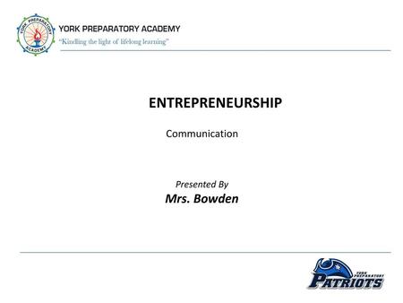 ENTREPRENEURSHIP Communication Presented By Mrs. Bowden.