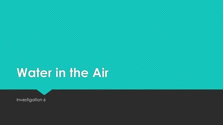Water in the Air Investigation 6.