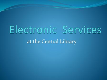 Electronic Services at the Central Library.