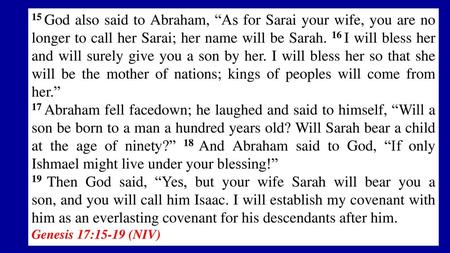 15 God also said to Abraham, “As for Sarai your wife, you are no longer to call her Sarai; her name will be Sarah. 16 I will bless her and will surely.