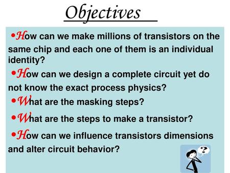 Objectives How can we make millions of transistors on the