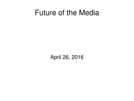 Future of the Media April 26, 2016.