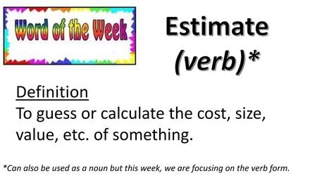 Estimate (verb)* Definition