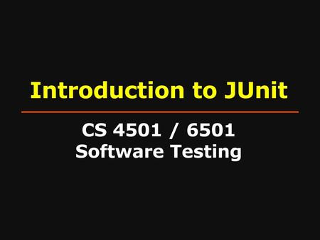 Introduction to JUnit CS 4501 / 6501 Software Testing