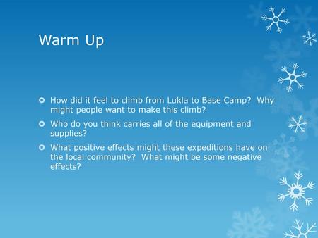 Warm Up How did it feel to climb from Lukla to Base Camp? Why might people want to make this climb? Who do you think carries all of the equipment and.